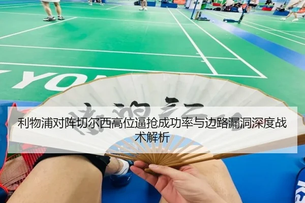 利物浦对阵切尔西高位逼抢成功率与边路漏洞深度战术解析